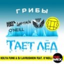 Грибы - Тает лёд (Kolya Funk & Lavrushkin feat. O\'Neill Remix) (Kolya Funk & Lavrushkin feat. O\'Neill Remix)