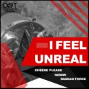 Cheese Please & NEWMI & Damian Force - I Feel Unreal