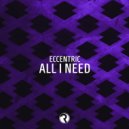 Eccentric - All I Need