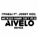 Грибы ft. Jerry Heil - Тает лёд (AIVELO remix) (Original Mix)