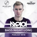 AXPLOT - Bass Night Long 018 (Guest Mix By The First Station) [Record Deep] (17.05.2017) (Radio Show)