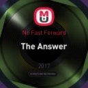 No Fast Forward - The Answer