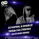 Dj Kapral & Sharliz - Танцы На Стёклах (Alex Shik Remix)