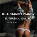 DJ Alexander Ivanov - House Music is...