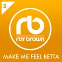 Ray Brown - Make Me Feel Betta (Original Edit)