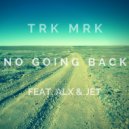 TRK MRK & ALX & Jason Jet - No Going Back (feat. ALX & Jason Jet)