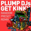 Plump Djs - Get Kinky (Random Preset Remix)