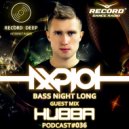 AXPLOT - Bass Night Long 036 (Guest Mix By Hubba) [Record Deep] (Radio Show)