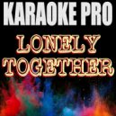 Karaoke Pro - Lonely Together (Originally Performed by Avicii & Rita Ora)