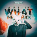 ARTIIK - WHAT THE F***