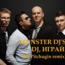 Monster Djs - Dj, Играй! (Dj Pitchugin Remix) (Original Mix)