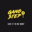 GangStep - GIVE IT TO ME BABY