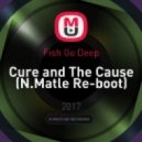 Fish Go Deep - Cure and The Cause (N.Matle Re-boot) (Original Mix)
