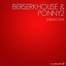 Berserkhouse & Ponny2 - Submachine
