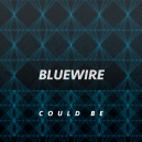 Bluewire - Could Be