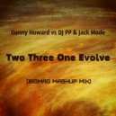 Danny Howard vs DJ PP & Jack Mode - Two Three One Evolve (BigMag Mashup Mix) (Original Mix)