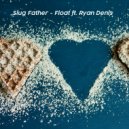 Slug Father & Ryan Denis - Float