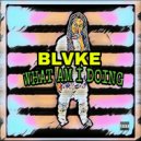 Blvke - WHAT AM IM DOING