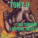 Tony H - I Gotchu, I Need U