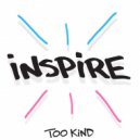 Too Kind - Inspire