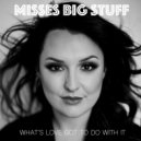 Misses Big Stuff - What's love got to do with it