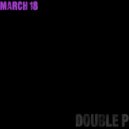 Double P - March 18