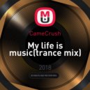 CameCrush - My life is music (trance mix)