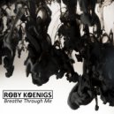 Roby Koenigs - Breathe Through Me