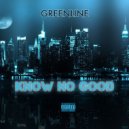 Greenline - Know No Good