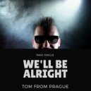Tom From Prague - We'll Be Alright
