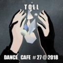 T o l l - Dance Cafe # 27 @ 2018