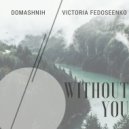 DOMASHNIH - Without You (ft. Victoria Fedoseenko) (Original mix)