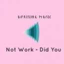 Not Work - Did You