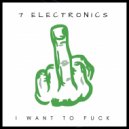 7 Electronics - I Want To Fuck