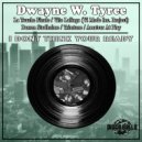 Dwayne W. Tyree - I Dont Think Your Ready (Original Mix)