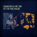 Squachek & MC Sim & MC Sim - Get In This House (feat. MC Sim)