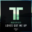 Audiorider - Loves Got Me Up