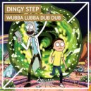 DINGY STEP - Wubba Lubba Dub Dub