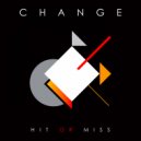 Change - Hit or Miss
