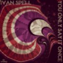 Ivan Spell - You Only Say It Once