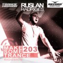 Ruslan Radriges - Make Some Trance 203