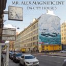 Mr. Alex Magnificent - Da City House 3