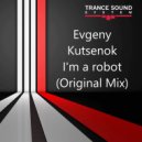 Evgeny Kutsenok - I\'m a robot (Original Mix)