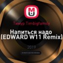 Тимур Timbigfamily - Напиться надо (EDWARD W11 Remix)