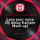 JONY X G.Key & Alex MINI - Love your voice (Dj Ablay Kaltaev Mash up)