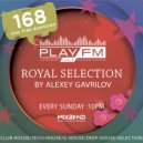 168 Royal Selection on Play FM - Mixed by Alexey Gavrilov