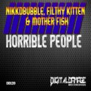 Nikkdbubble, Filthy Kitten & Mother Fish - Horrible People
