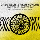 Greg Gelis & Ryan Konline - Give Your Love To Me