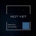REFIND SHAPES - Not Yet