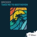 Bridger - Take Me To Beethoven (Original Mix)